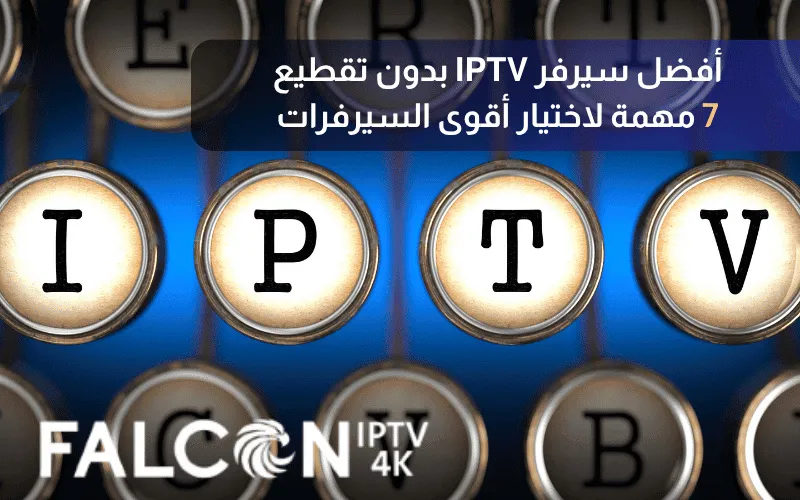 أفضل سيرفر iptv بدون تقطيع –7 مهمة لاختيار أقوى السيرفرات 